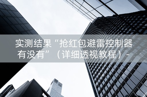 实测结果“抢红包避雷控制器有没有”（详细透视教程）-哔哩哔哩