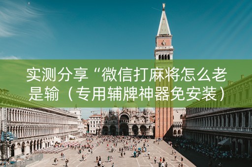 实测分享“微信打麻将怎么老是输（专用辅牌神器免安装）