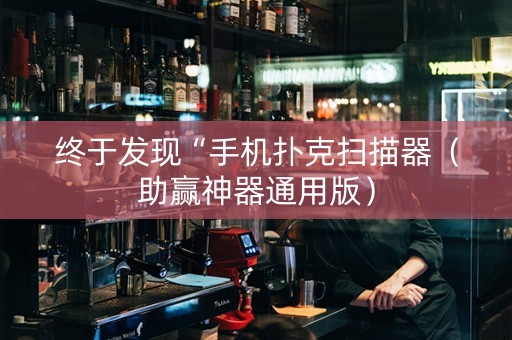 终于发现“手机扑克扫描器（助赢神器通用版）