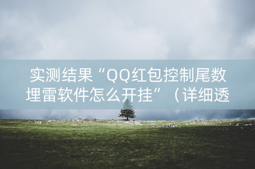 实测结果“QQ红包控制尾数埋雷软件怎么开挂”（详细透视教程）-哔哩哔哩