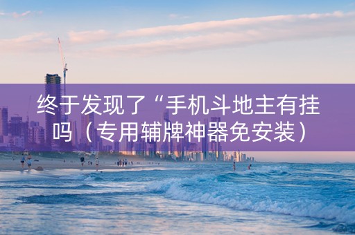 终于发现了“手机斗地主有挂吗（专用辅牌神器免安装）