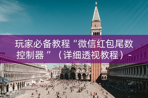玩家必备教程“微信红包尾数控制器 ”（详细透视教程）-哔哩哔哩