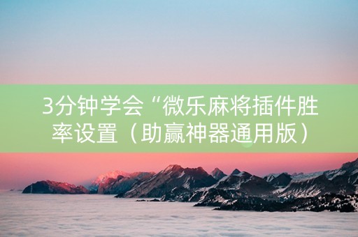 3分钟学会“微乐麻将插件胜率设置（助赢神器通用版）