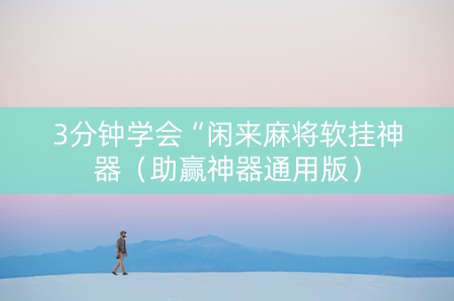 3分钟学会“闲来麻将软挂神器（助赢神器通用版）