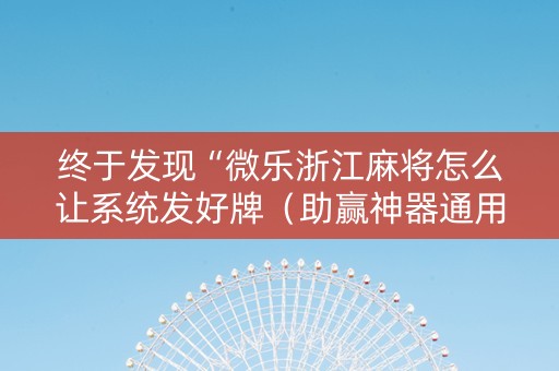 终于发现“微乐浙江麻将怎么让系统发好牌（助赢神器通用版）