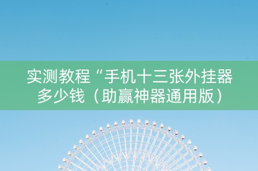实测教程“手机十三张外挂器多少钱（助赢神器通用版）