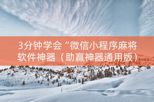 3分钟学会“微信小程序麻将软件神器（助赢神器通用版）