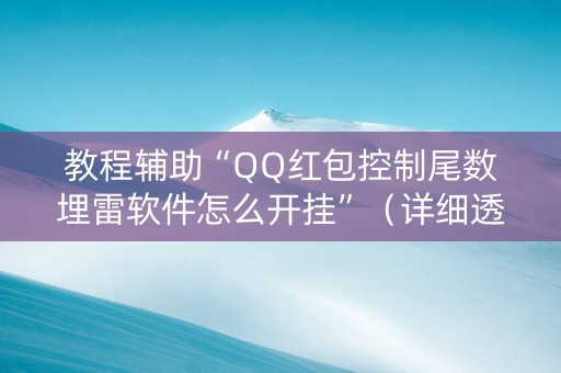 教程辅助“QQ红包控制尾数埋雷软件怎么开挂”（详细透视教程）-哔哩哔哩