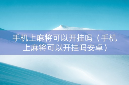 手机上麻将可以开挂吗（手机上麻将可以开挂吗安卓）
