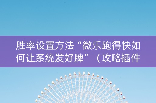 胜率设置方法“微乐跑得快如何让系统发好牌”（攻略插件)