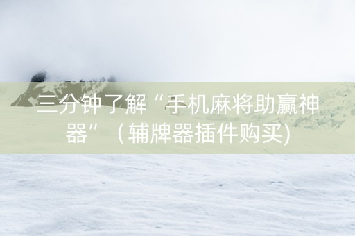 三分钟了解“手机麻将助赢神器”（辅牌器插件购买)