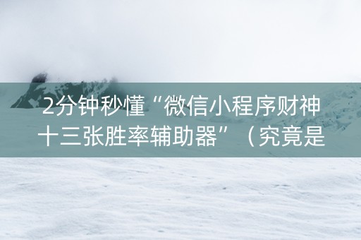 2分钟秒懂“微信小程序财神十三张胜率辅助器”（究竟是不是有挂)