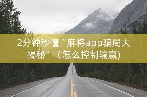 2分钟秒懂“麻将app骗局大揭秘”（怎么控制输赢)
