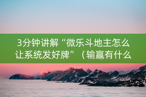 3分钟讲解“微乐斗地主怎么让系统发好牌”（输赢有什么规律)