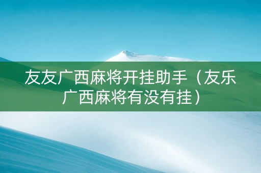友友广西麻将开挂助手（友乐广西麻将有没有挂）