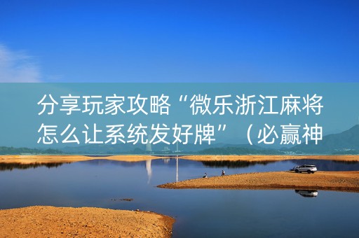 分享玩家攻略“微乐浙江麻将怎么让系统发好牌”（必赢神器免费安装)