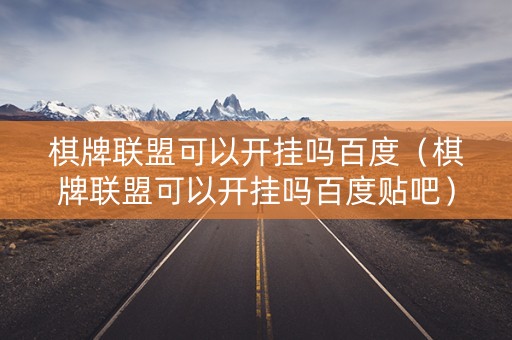 棋牌联盟可以开挂吗百度（棋牌联盟可以开挂吗百度贴吧）