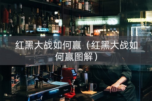 红黑大战如何赢（红黑大战如何赢图解）