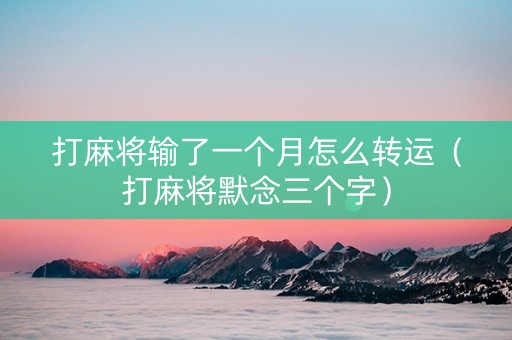 打麻将输了一个月怎么转运（打麻将默念三个字）