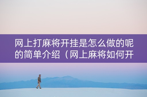 网上打麻将开挂是怎么做的呢的简单介绍（网上麻将如何开挂）