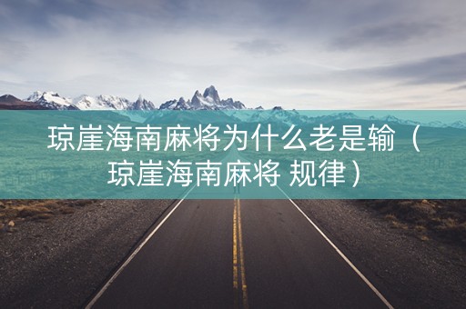 琼崖海南麻将为什么老是输（琼崖海南麻将 规律）