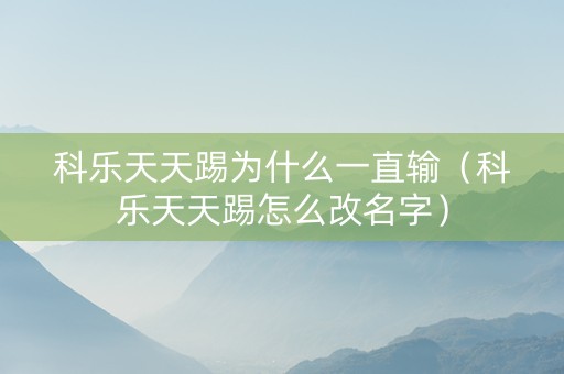 科乐天天踢为什么一直输（科乐天天踢怎么改名字）