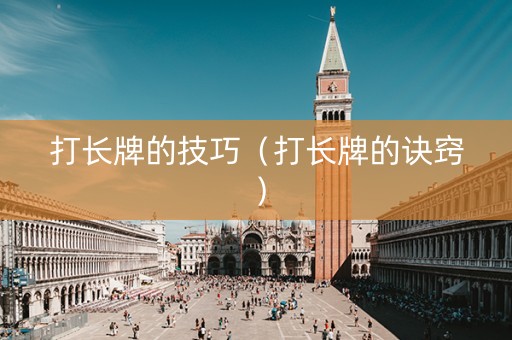 打长牌的技巧（打长牌的诀窍）
