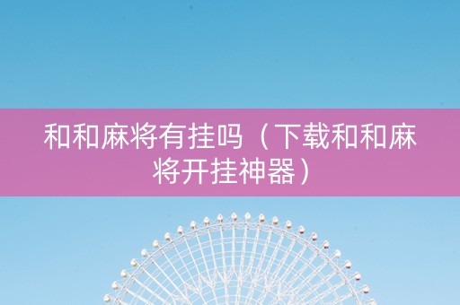 和和麻将有挂吗（下载和和麻将开挂神器）