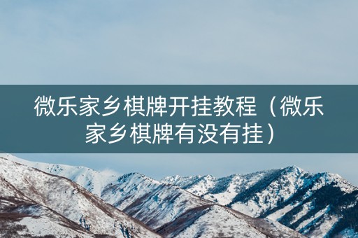 微乐家乡棋牌开挂教程（微乐家乡棋牌有没有挂）