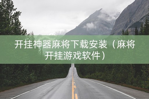 开挂神器麻将下载安装（麻将开挂游戏软件）