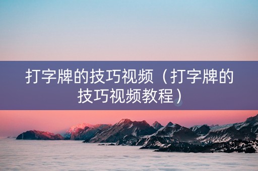打字牌的技巧视频（打字牌的技巧视频教程）