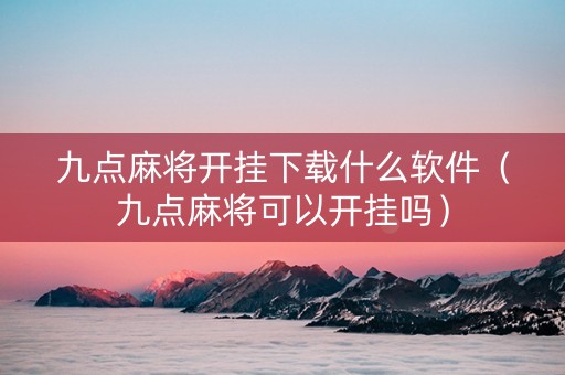 九点麻将开挂下载什么软件（九点麻将可以开挂吗）