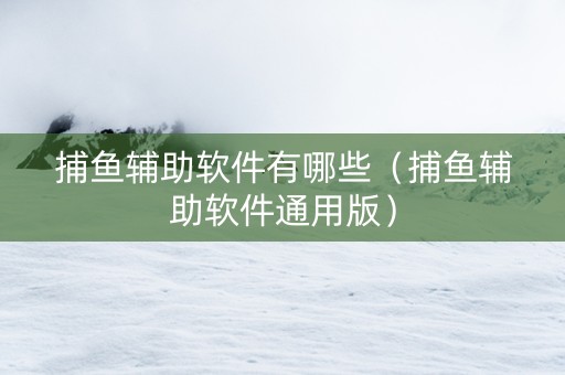 捕鱼辅助软件有哪些（捕鱼辅助软件通用版）