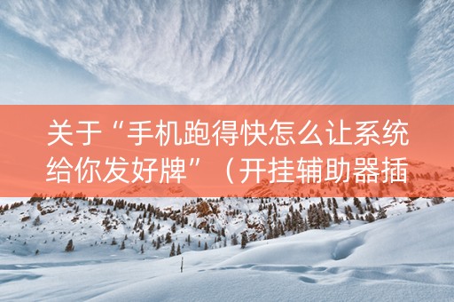 关于“手机跑得快怎么让系统给你发好牌”（开挂辅助器插件)