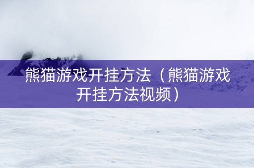 熊猫游戏开挂方法（熊猫游戏开挂方法视频）