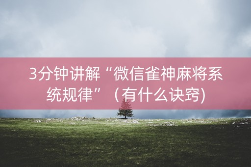 3分钟讲解“微信雀神麻将系统规律”（有什么诀窍)