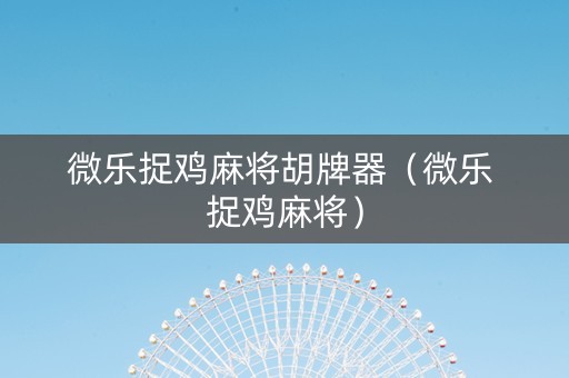 微乐捉鸡麻将胡牌器（微乐 捉鸡麻将）