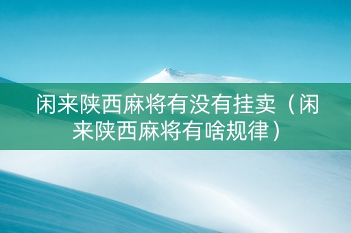 闲来陕西麻将有没有挂卖（闲来陕西麻将有啥规律）