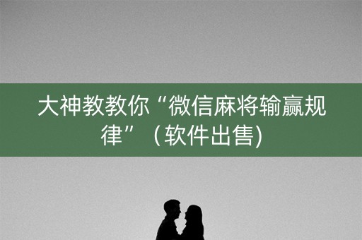 大神教教你“微信麻将输赢规律”（软件出售)