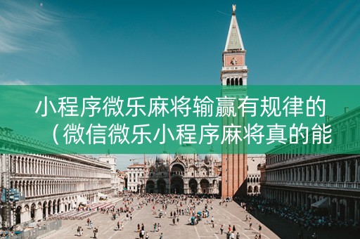 小程序微乐麻将输赢有规律的（微信微乐小程序麻将真的能开挂么其实另有马脚）