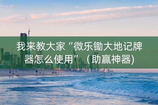 我来教大家“微乐锄大地记牌器怎么使用”（助赢神器)