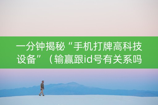 一分钟揭秘“手机打牌高科技设备”（输赢跟id号有关系吗)