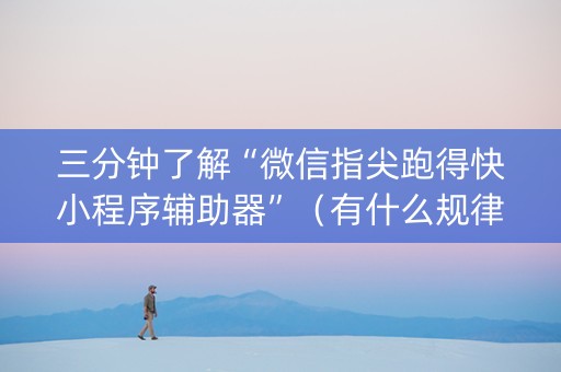 三分钟了解“微信指尖跑得快小程序辅助器”（有什么规律)