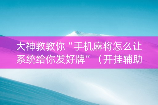 大神教教你“手机麻将怎么让系统给你发好牌”（开挂辅助脚本)