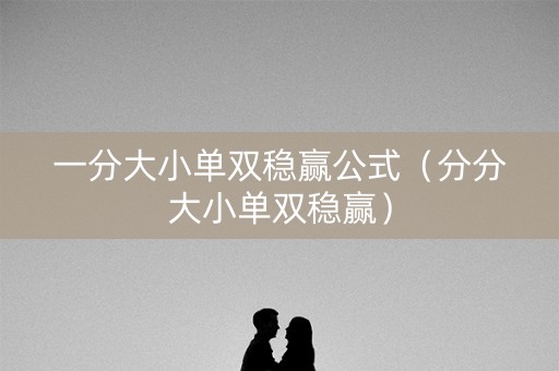 一分大小单双稳赢公式（分分大小单双稳赢）