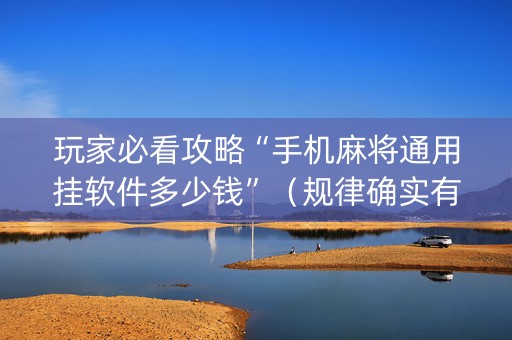 玩家必看攻略“手机麻将通用挂软件多少钱”（规律确实有挂)