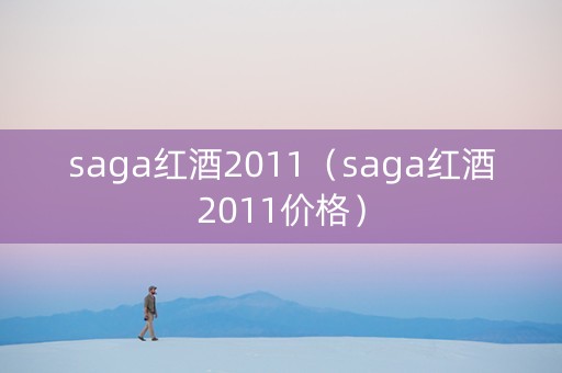 saga红酒2011（saga红酒2011价格）
