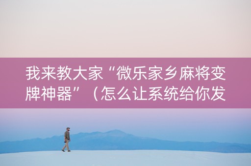 我来教大家“微乐家乡麻将变牌神器”（怎么让系统给你发好牌)