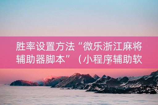 胜率设置方法“微乐浙江麻将辅助器脚本”（小程序辅助软件)