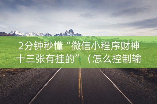 2分钟秒懂“微信小程序财神十三张有挂的”（怎么控制输赢)